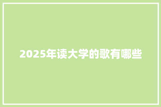 2025年读大学的歌有哪些