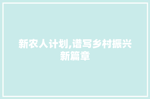 新农人计划,谱写乡村振兴新篇章
