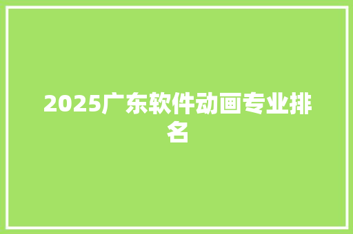 2025广东软件动画专业排名