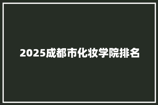 2025成都市化妆学院排名