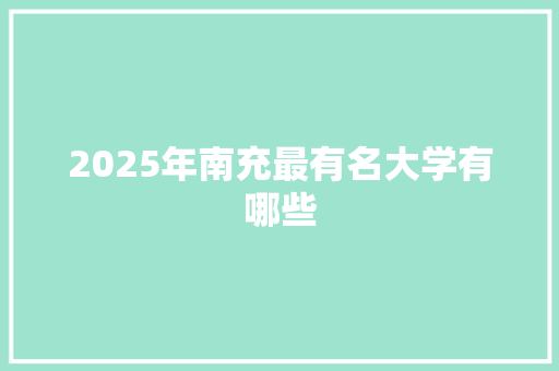 2025年南充最有名大学有哪些