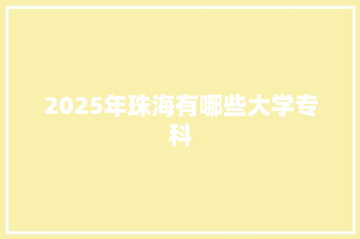 2025年珠海有哪些大学专科 采访稿