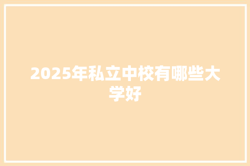 2025年私立中校有哪些大学好