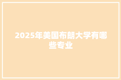 2025年美国布朗大学有哪些专业