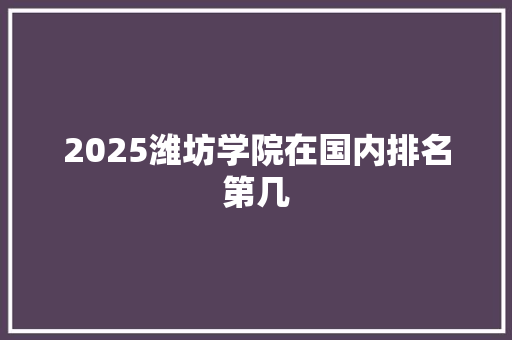 2025潍坊学院在国内排名第几