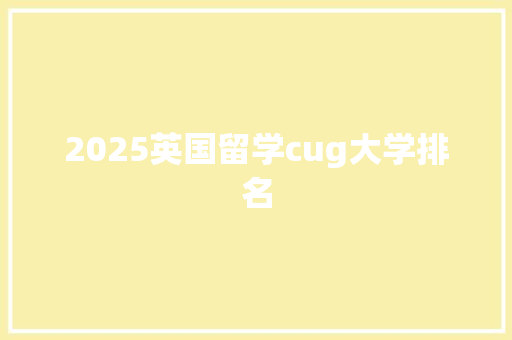 2025英国留学cug大学排名