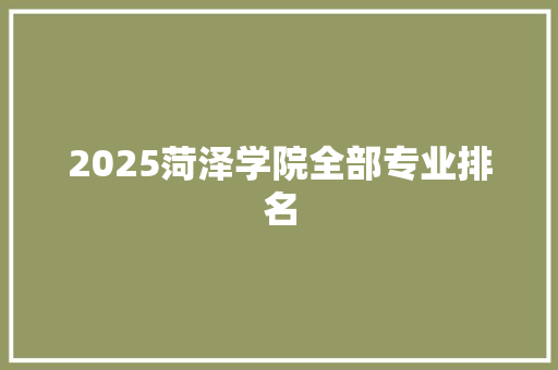 2025菏泽学院全部专业排名
