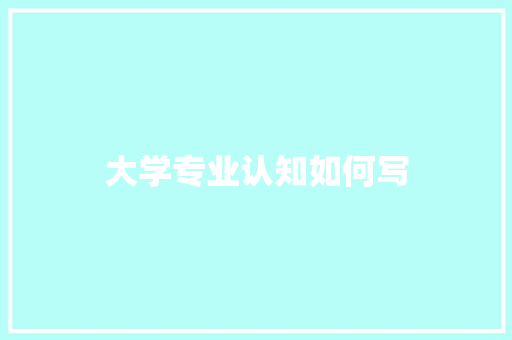 大学专业认知如何写