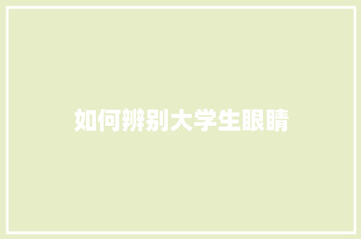 如何辨别大学生眼睛 生活随笔