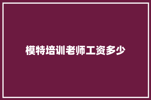 模特培训老师工资多少 生活感悟