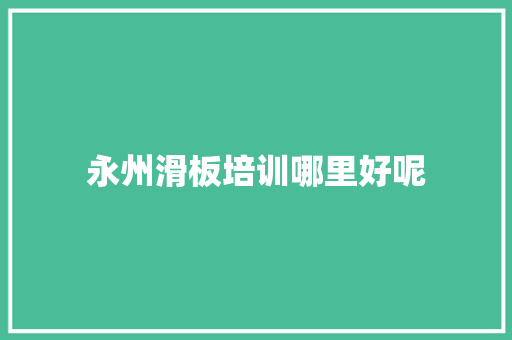 永州滑板培训哪里好呢