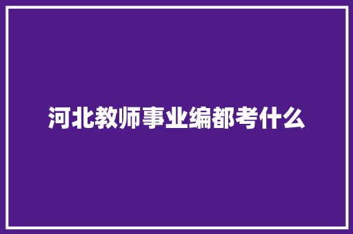 河北教师事业编都考什么 工作类