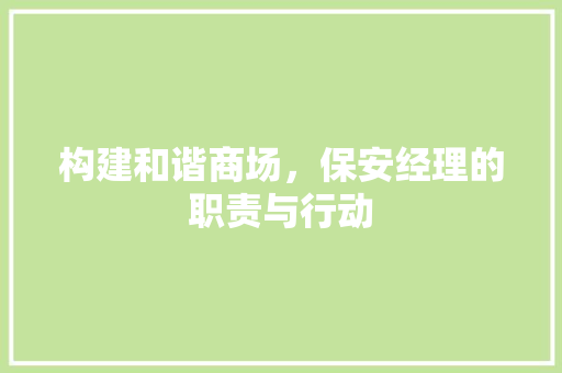 构建和谐商场，保安经理的职责与行动