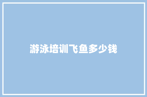 游泳培训飞鱼多少钱