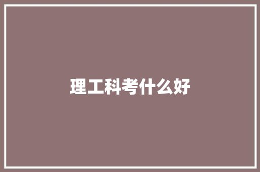 理工科考什么好
