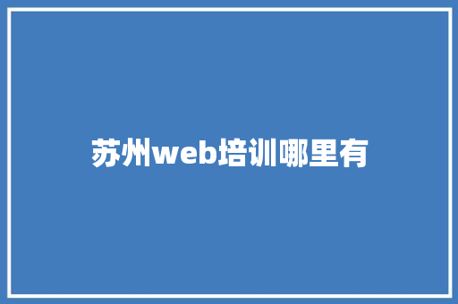 苏州web培训哪里有