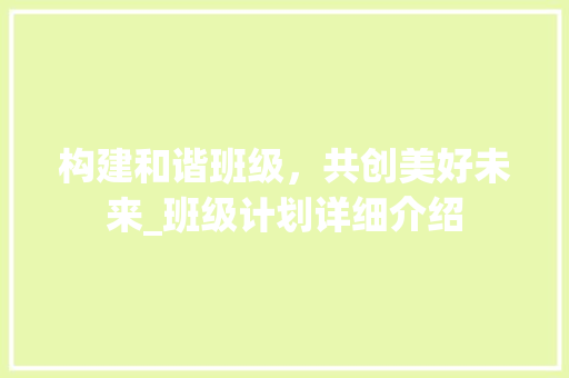 构建和谐班级，共创美好未来_班级计划详细介绍