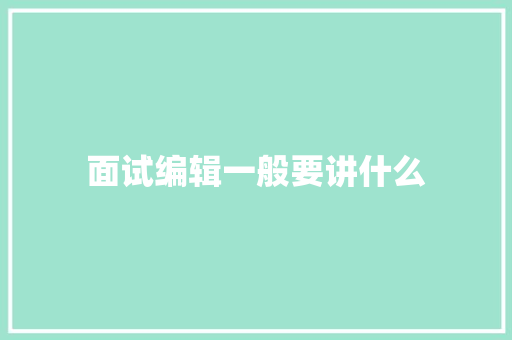 面试编辑一般要讲什么