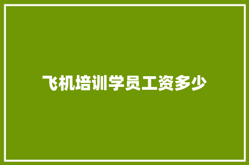飞机培训学员工资多少