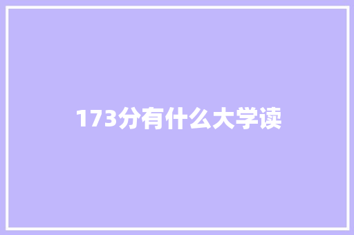 173分有什么大学读 生活随笔