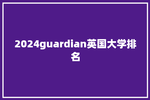 2024guardian英国大学排名 生活随笔