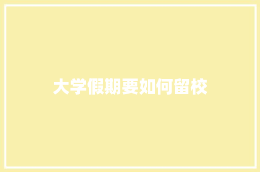 大学假期要如何留校