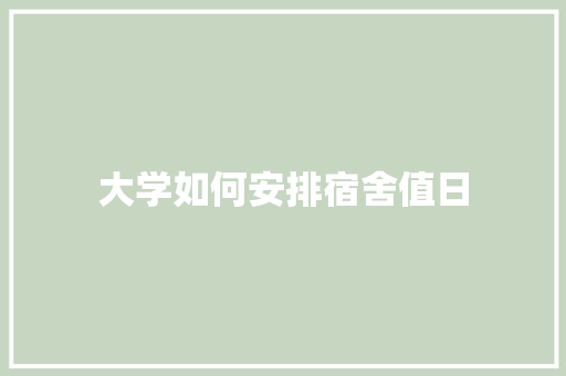 大学如何安排宿舍值日