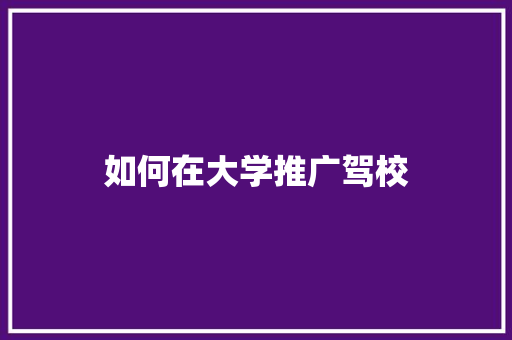 如何在大学推广驾校