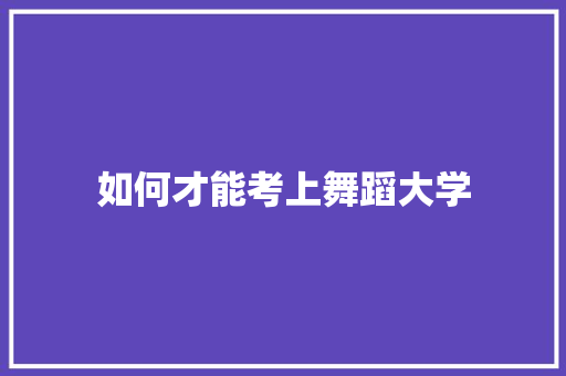 如何才能考上舞蹈大学