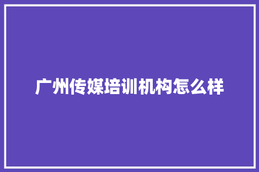 广州传媒培训机构怎么样