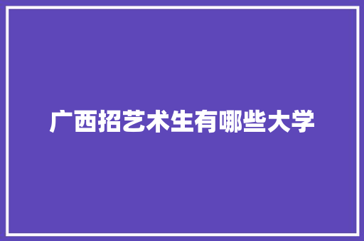 广西招艺术生有哪些大学