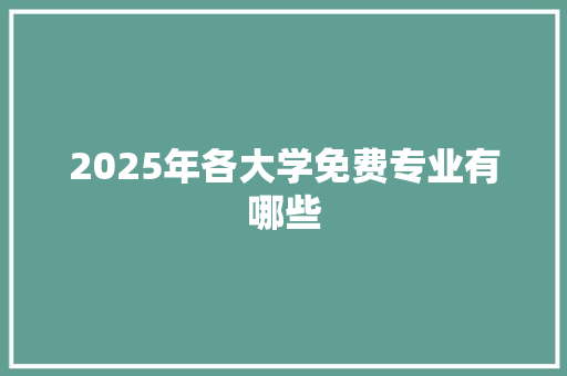 2025年各大学免费专业有哪些
