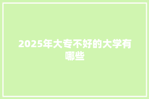 2025年大专不好的大学有哪些