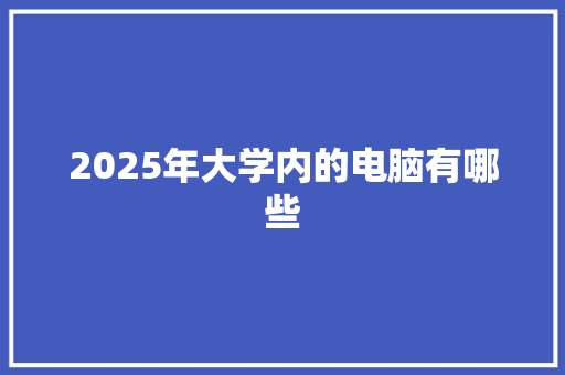 2025年大学内的电脑有哪些