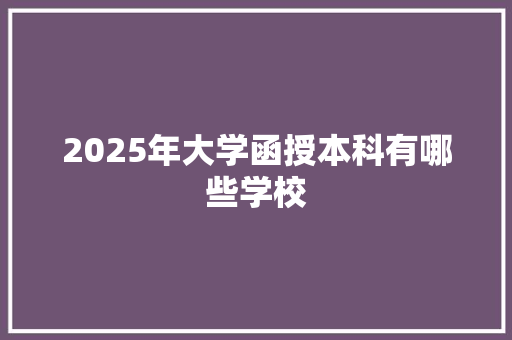 2025年大学函授本科有哪些学校