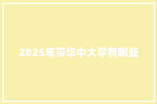 2025年带华中大学有哪些