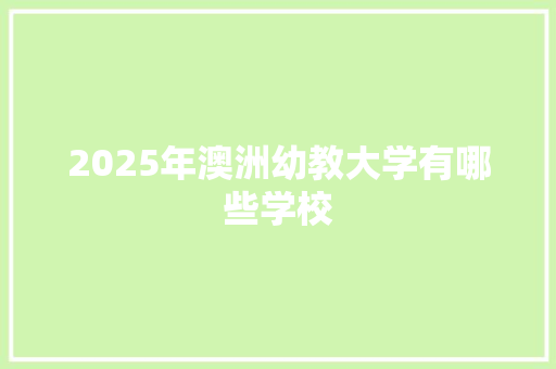 2025年澳洲幼教大学有哪些学校