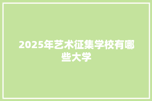 2025年艺术征集学校有哪些大学