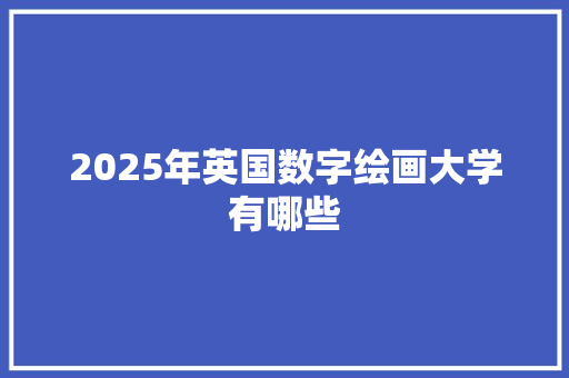 2025年英国数字绘画大学有哪些