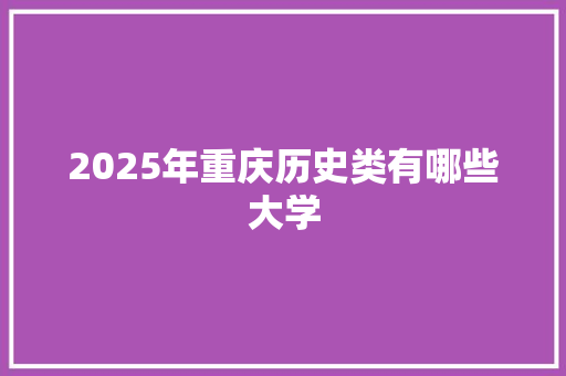 2025年重庆历史类有哪些大学