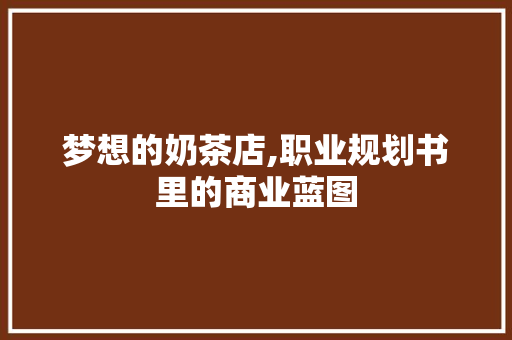 梦想的奶茶店,职业规划书里的商业蓝图