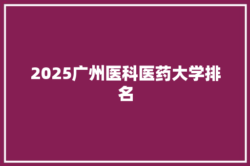 2025广州医科医药大学排名