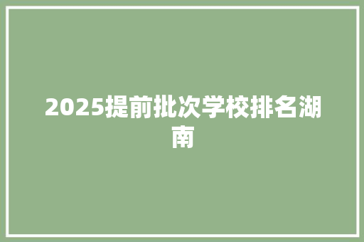 2025提前批次学校排名湖南