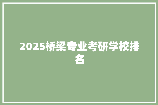 2025桥梁专业考研学校排名 商业文稿