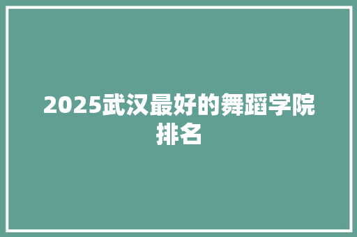 2025武汉最好的舞蹈学院排名