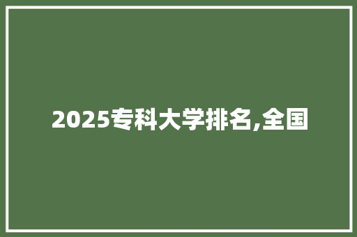 2025专科大学排名,全国