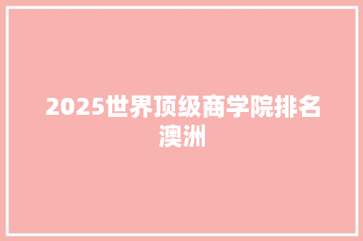 2025世界顶级商学院排名澳洲