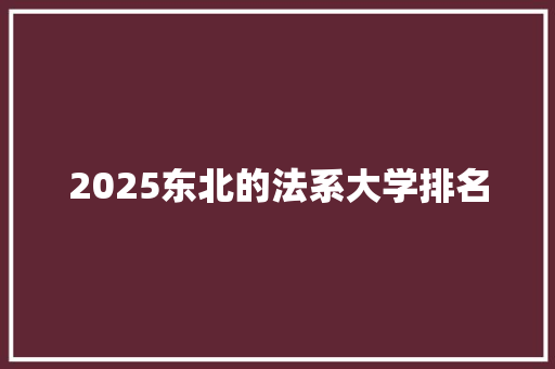 2025东北的法系大学排名