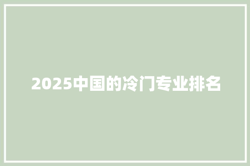 2025中国的冷门专业排名