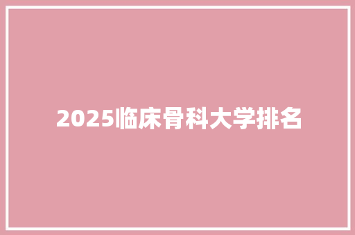 2025临床骨科大学排名